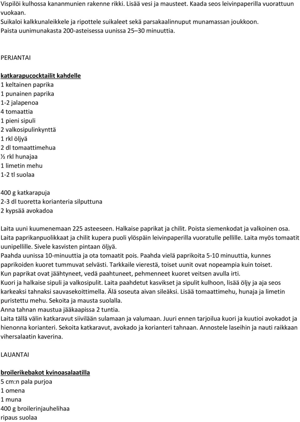 PERJANTAI katkarapucocktailit kahdelle 1 keltainen paprika 1 punainen paprika 1-2 jalapenoa 4 tomaattia 1 pieni sipuli 2 valkosipulinkynttä 1 rkl öljyä 2 dl tomaattimehua ½ rkl hunajaa 1-2 tl suolaa