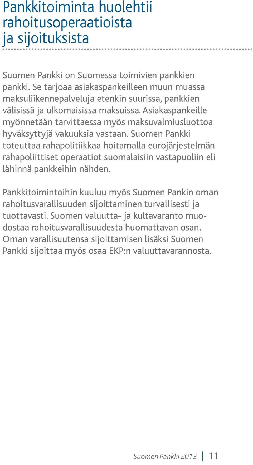 Asiakaspankeille myönnetään tarvittaessa myös maksuvalmiusluottoa hyväksyttyjä vakuuksia vastaan.