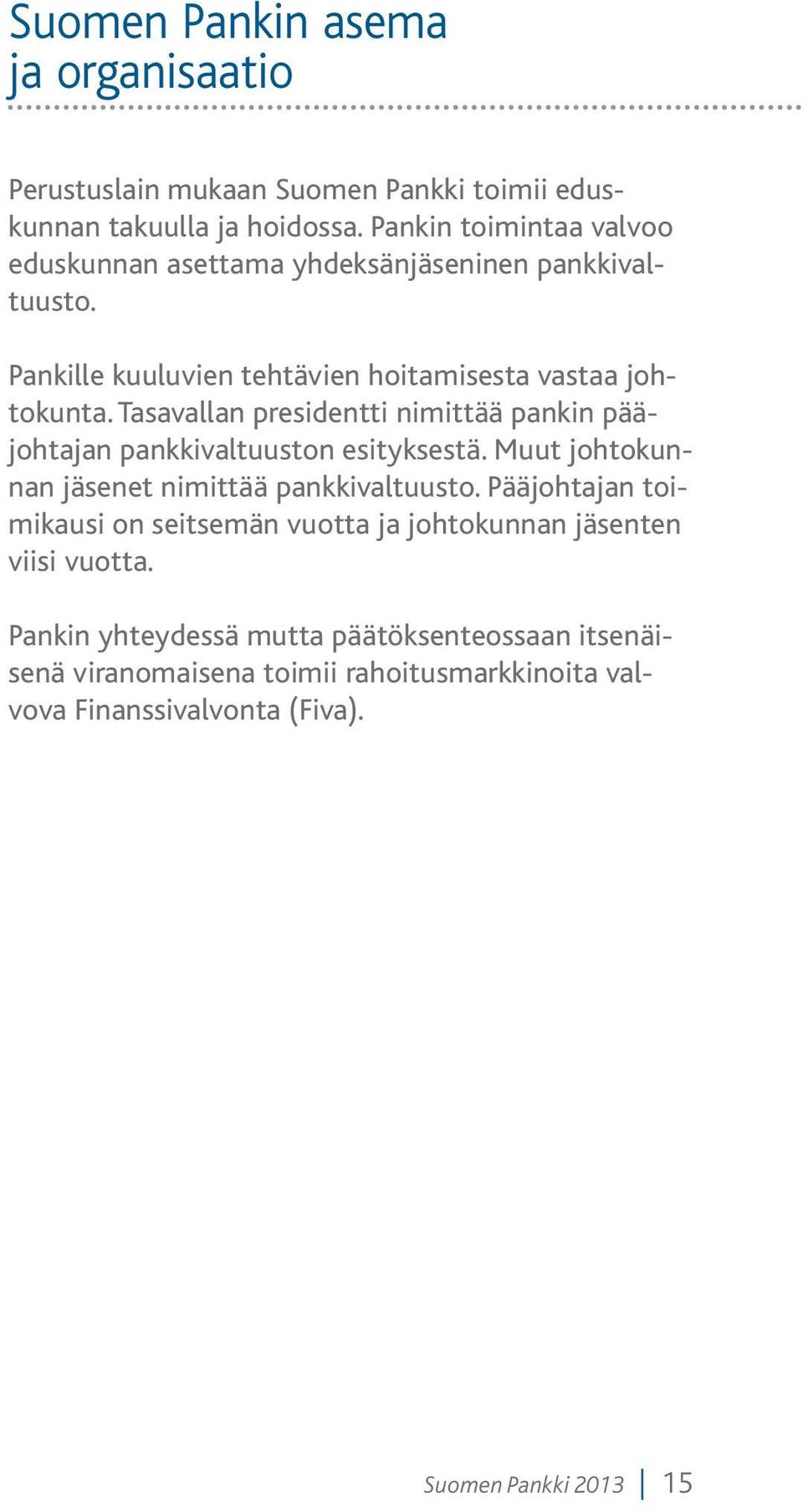 Tasavallan presidentti nimittää pankin pääjohtajan pankkivaltuuston esityksestä. Muut johtokunnan jäsenet nimittää pankkivaltuusto.