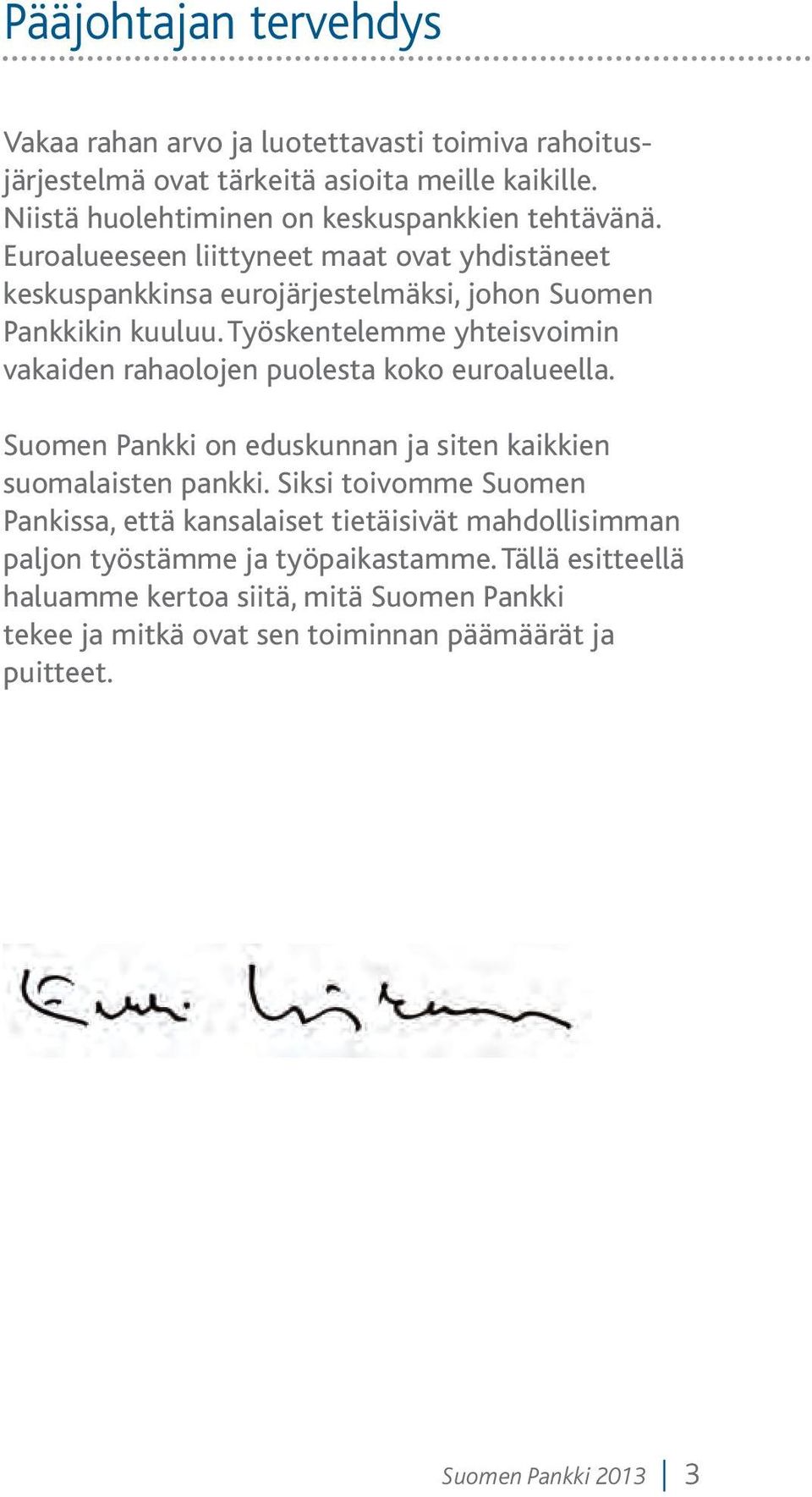 Työskentelemme yhteisvoimin vakaiden rahaolojen puolesta koko euroalueella. Suomen Pankki on eduskunnan ja siten kaikkien suomalaisten pankki.