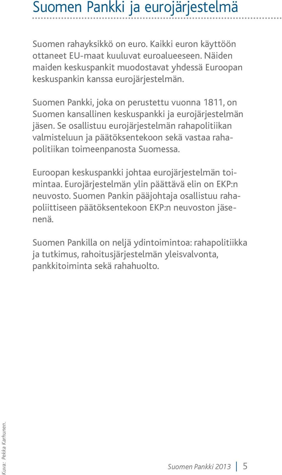 Suomen Pankki, joka on perustettu vuonna 1811, on Suomen kansallinen keskuspankki ja eurojärjestelmän jäsen.