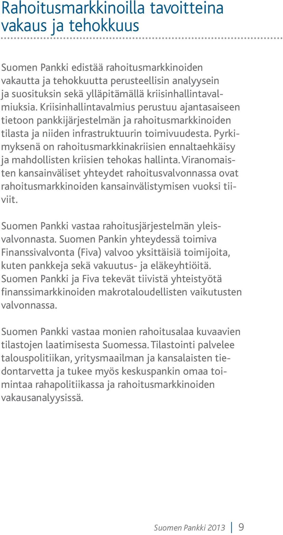 Pyrkimyksenä on rahoitusmarkkinakriisien ennaltaehkäisy ja mahdollisten kriisien tehokas hallinta.