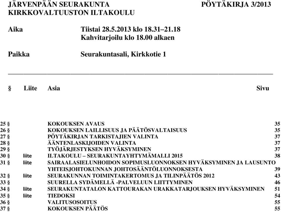 VALINTA 37 29 TYÖJÄRJESTYKSEN HYVÄKSYMINEN 37 30 liite ILTAKOULU SEURAKUNTAYHTYMÄMALLI 2015 38 31 liite SAIRAALASIELUNHOIDON SOPIMUSLUONNOKSEN HYVÄKSYMINEN JA LAUSUNTO YHTEISJOHTOKUNNAN