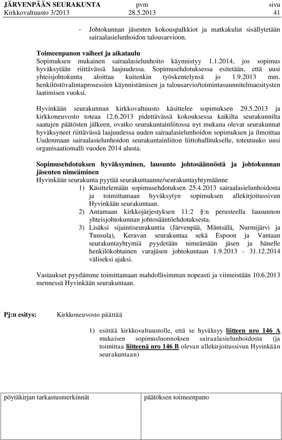 Sopimusehdotuksessa esitetään, että uusi yhteisjohtokunta aloittaa kuitenkin työskentelynsä jo 1.9.2013 mm.