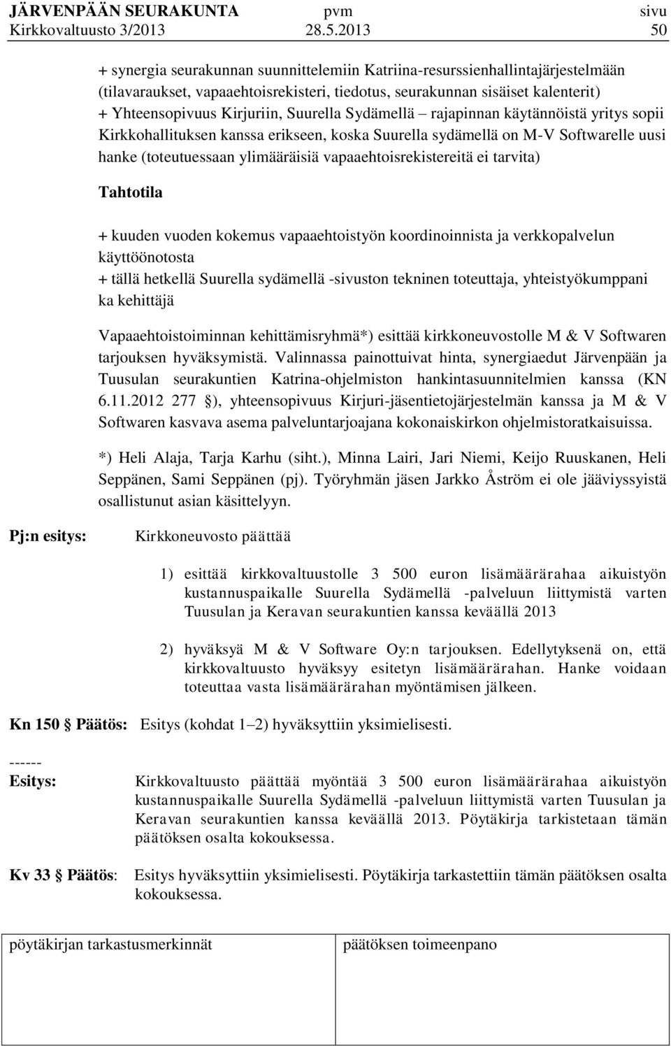 Suurella Sydämellä rajapinnan käytännöistä yritys sopii Kirkkohallituksen kanssa erikseen, koska Suurella sydämellä on M-V Softwarelle uusi hanke (toteutuessaan ylimääräisiä vapaaehtoisrekistereitä