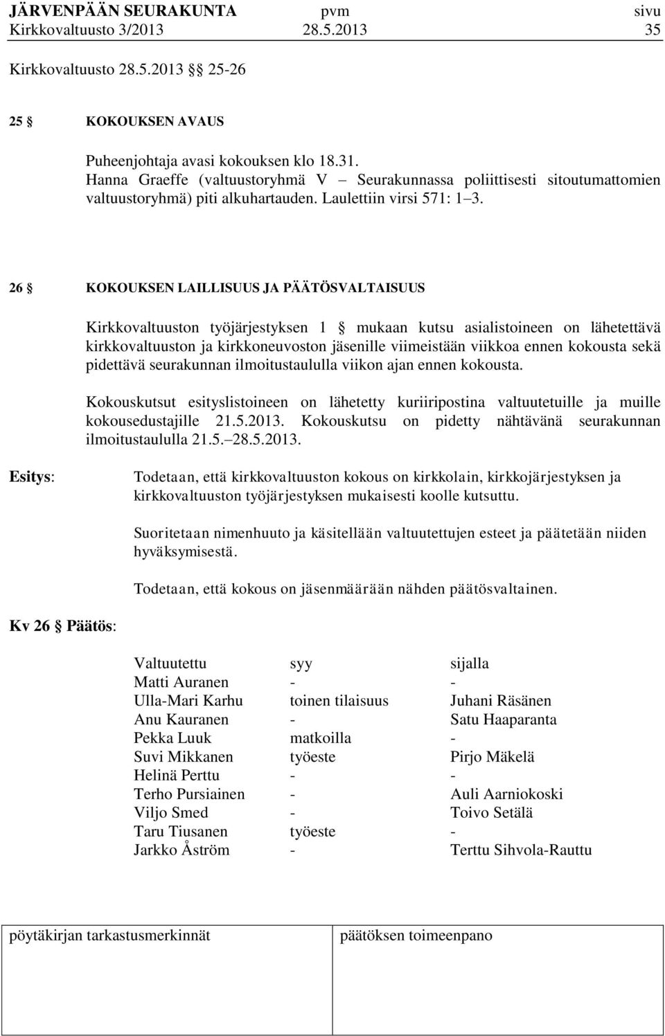 26 KOKOUKSEN LAILLISUUS JA PÄÄTÖSVALTAISUUS Kirkkovaltuuston työjärjestyksen 1 mukaan kutsu asialistoineen on lähetettävä kirkkovaltuuston ja kirkkoneuvoston jäsenille viimeistään viikkoa ennen