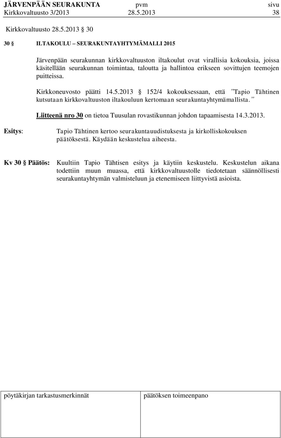 2013 30 30 ILTAKOULU SEURAKUNTAYHTYMÄMALLI 2015 Järvenpään seurakunnan kirkkovaltuuston iltakoulut ovat virallisia kokouksia, joissa käsitellään seurakunnan toimintaa, taloutta ja hallintoa erikseen