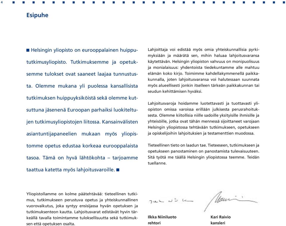 Kansainvälisten asiantuntijapaneelien mukaan myös yliopistomme opetus edustaa korkeaa eurooppalaista tasoa. Tämä on hyvä lähtökohta tarjoamme taattua katetta myös lahjoitusvaroille.