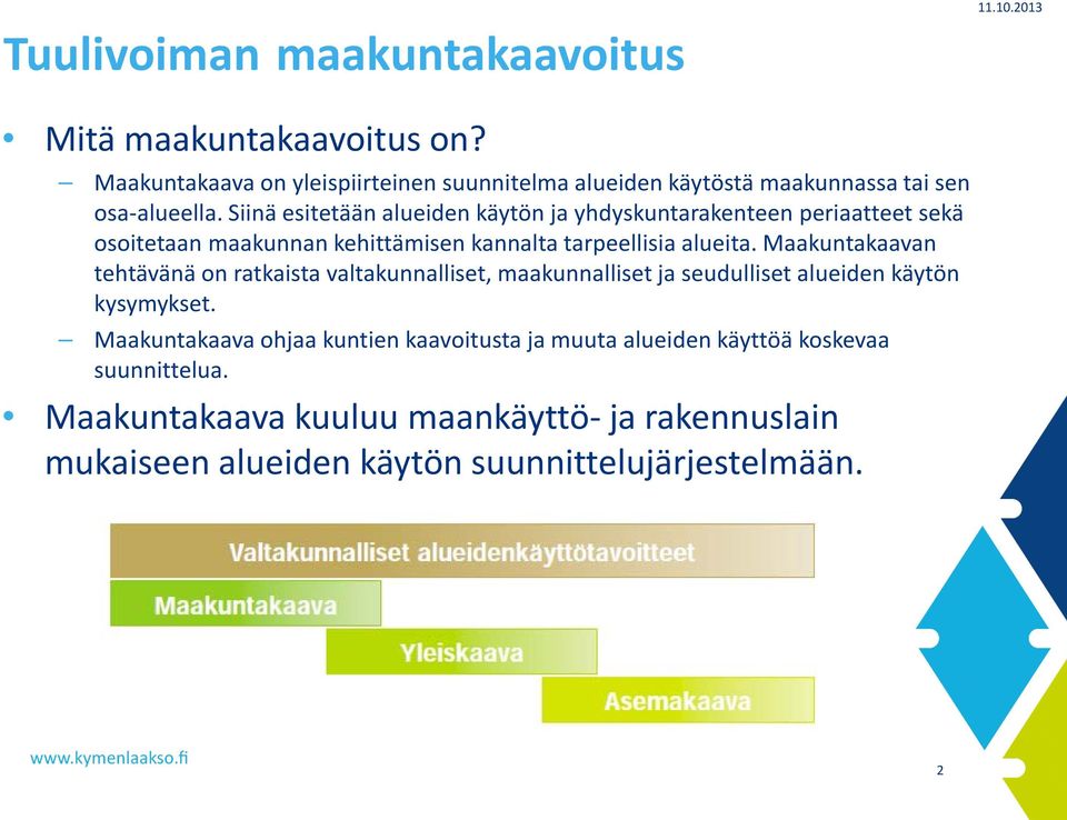 Siinä esitetään alueiden käytön ja yhdyskuntarakenteen periaatteet sekä osoitetaan maakunnan kehittämisen kannalta tarpeellisia alueita.