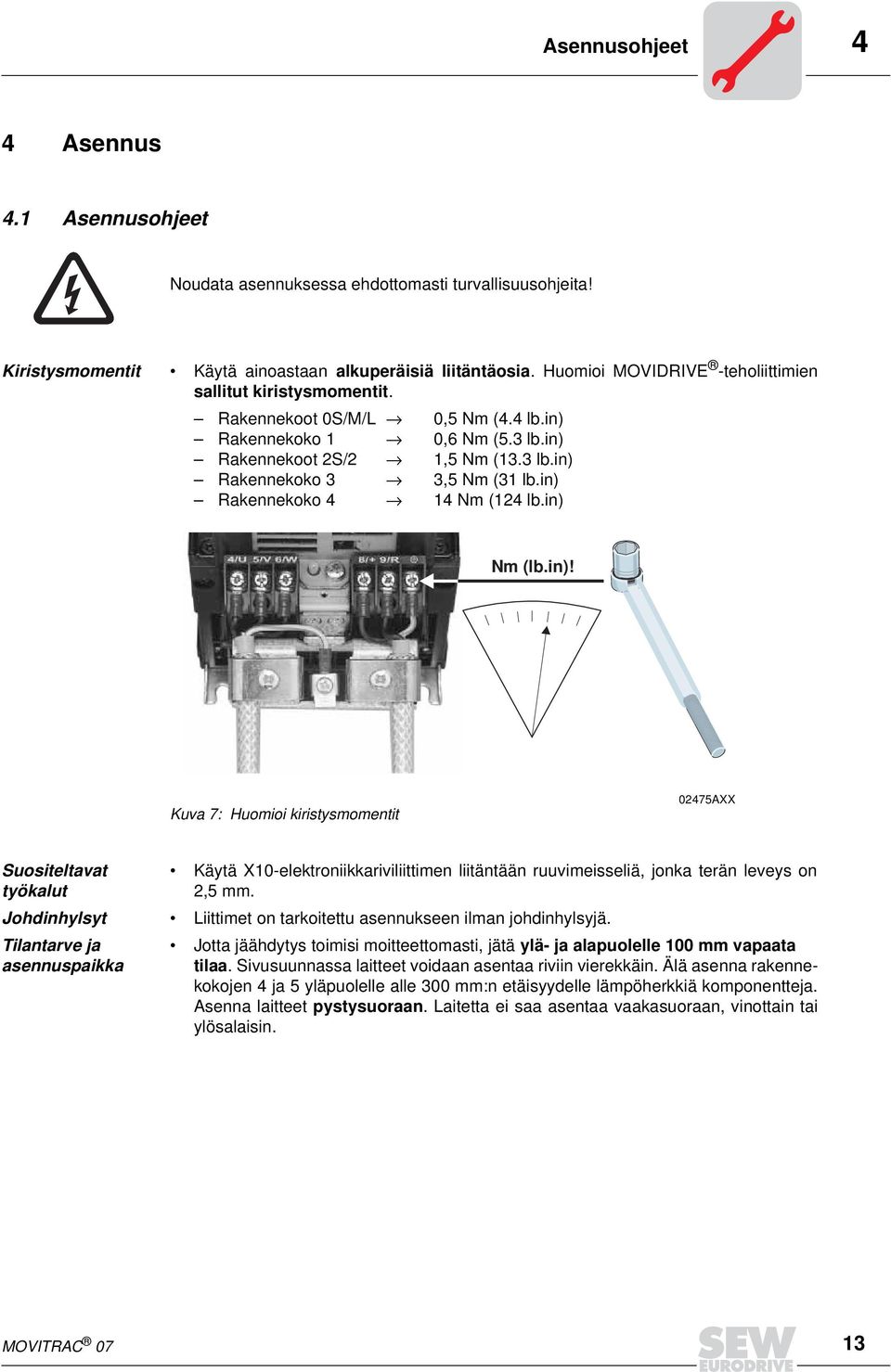 in) Rakennekoko 4 14 Nm (124 lb.in) Nm (lb.in)! Kuva 7: Huomioi kiristysmomentit 02475AXX Suositeltavat työkalut Käytä X10-elektroniikkariviliittimen liitäntään ruuvimeisseliä, jonka terän leveys on 2,5 mm.