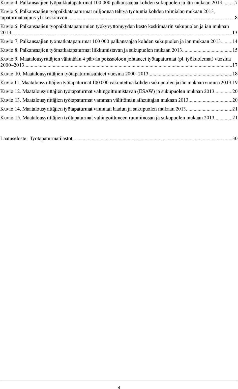 Palkansaajien työpaikkatapaturmien työkyvyttömyyden kesto keskimäärin sukupuolen ja iän mukaan 203...3 Kuvio 7. Palkansaajien työmatkatapaturmat 000 palkansaajaa kohden sukupuolen ja iän mukaan 203.