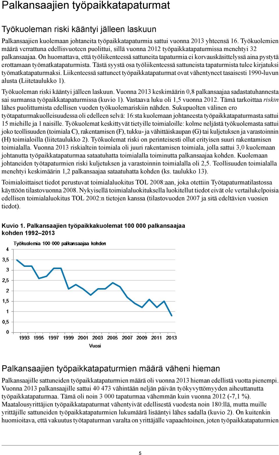 On huomattava, että työliikenteessä sattuneita tapaturmia ei korvauskäsittelyssä aina pystytä erottamaan työmatkatapaturmista.