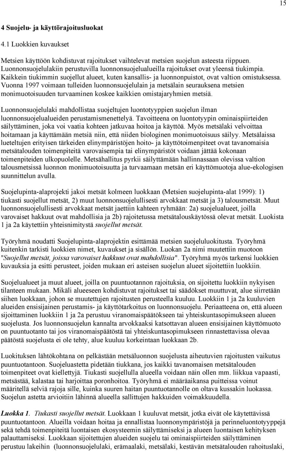 Vuonna 1997 voimaan tulleiden luonnonsuojelulain ja metsälain seurauksena metsien monimuotoisuuden turvaaminen koskee kaikkien omistajaryhmien metsiä.