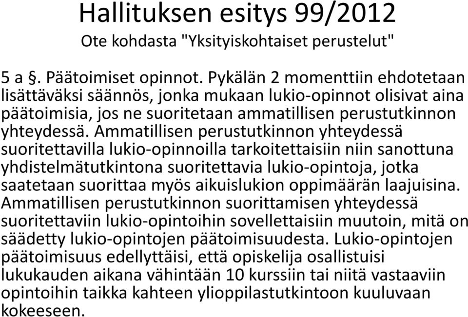 Ammatillisen perustutkinnon yhteydessä suoritettavilla lukio-opinnoilla tarkoitettaisiin niin sanottuna yhdistelmätutkintona suoritettavia lukio-opintoja, jotka saatetaan suorittaa myös aikuislukion