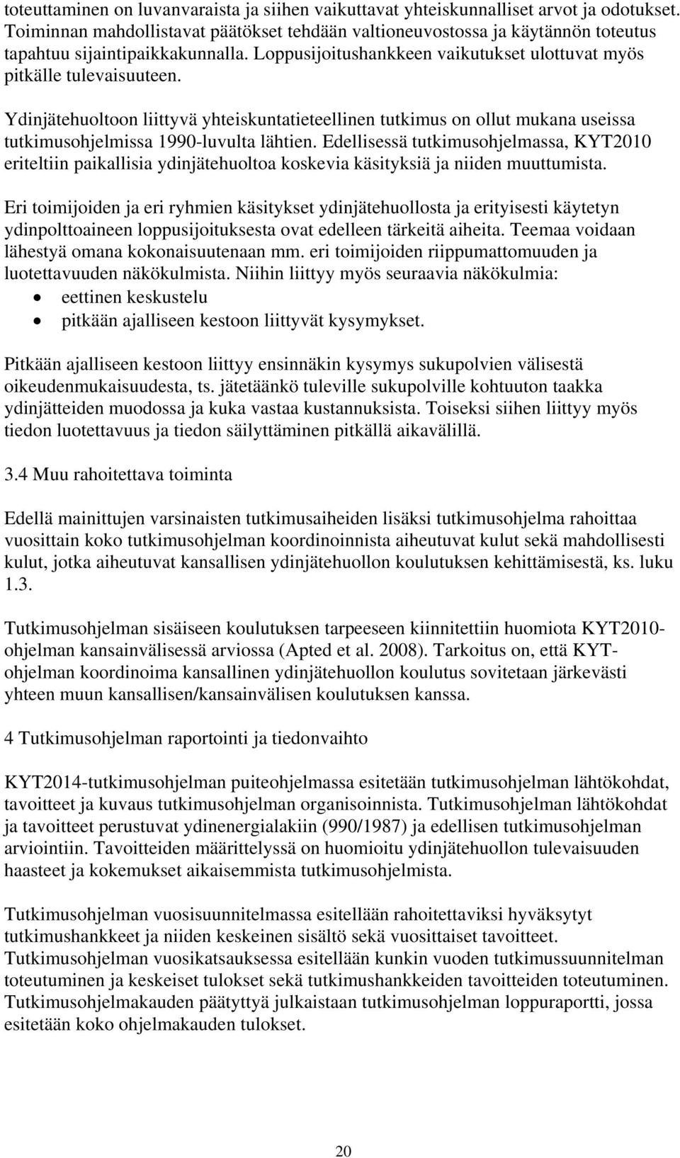 Ydinjätehuoltoon liittyvä yhteiskuntatieteellinen tutkimus on ollut mukana useissa tutkimusohjelmissa 1990-luvulta lähtien.