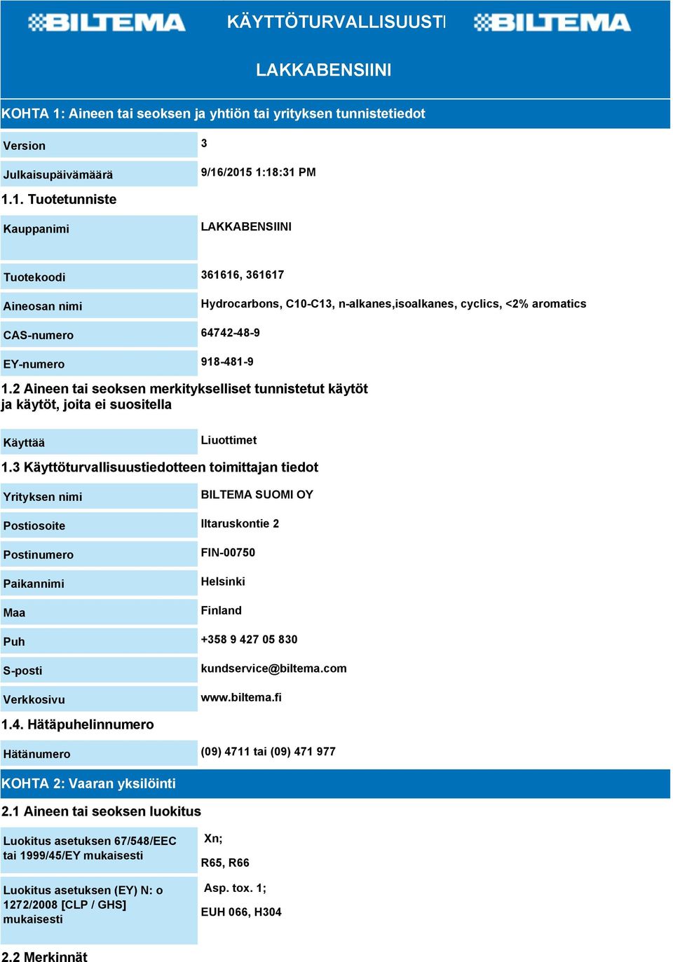 /2015 1:18:31 PM 1.1. Tuotetunniste Kauppanimi LAKKABENSIINI Tuotekoodi 361616, 361617 Aineosan nimi Hydrocarbons, C10-C13, n-alkanes,isoalkanes, cyclics, <2% aromatics CAS-numero 64742-48-9 EY-numero 918-481-9 1.