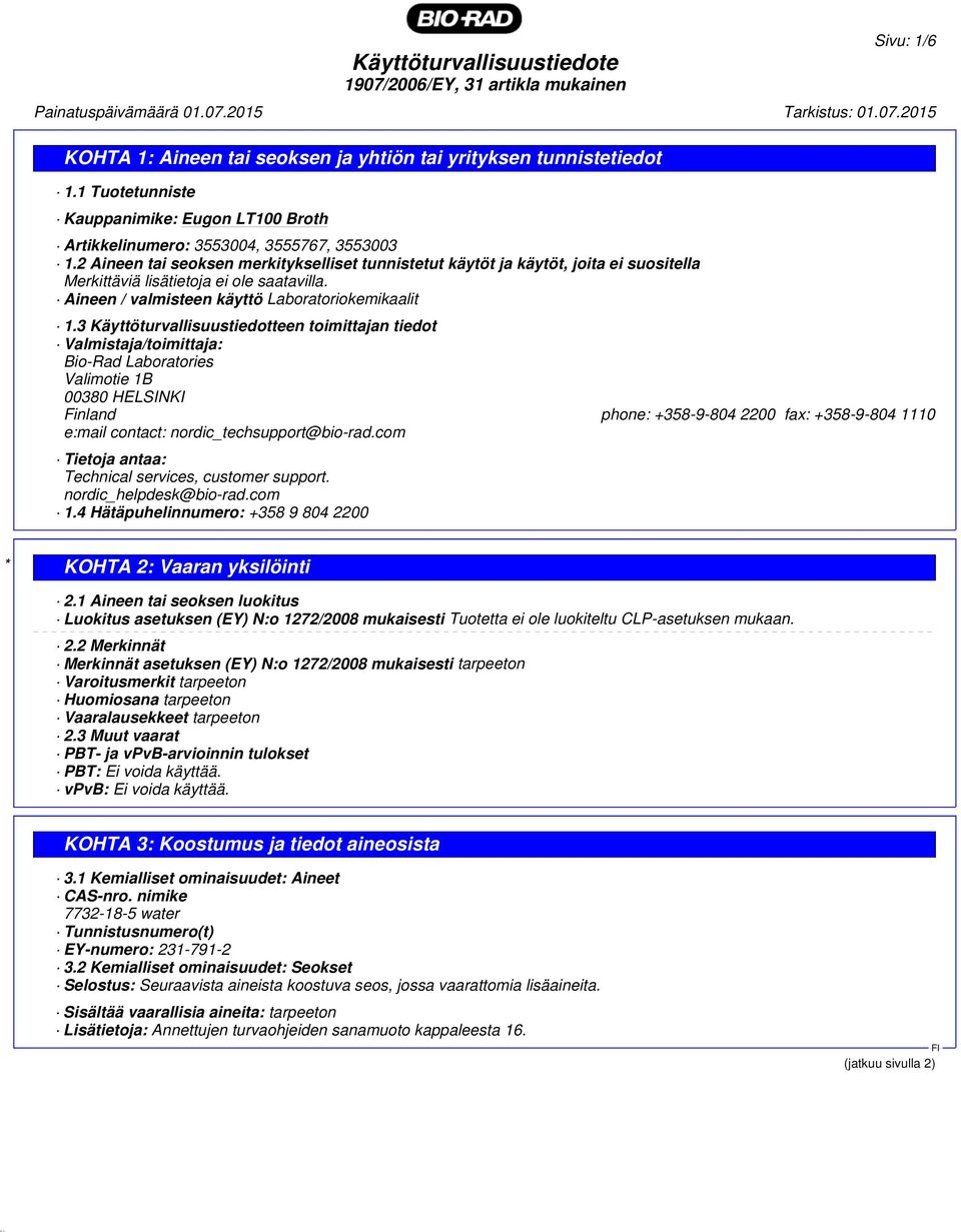 3 Käyttöturvallisuustiedotteen toimittajan tiedot Valmistaja/toimittaja: Bio-Rad Laboratories Valimotie 1B 00380 HELSINKI Finland phone: +358-9-804 2200 fax: +358-9-804 1110 e:mail contact: