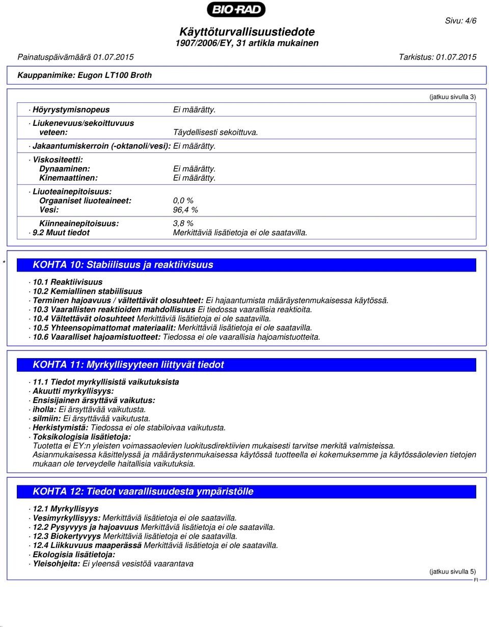 2 Muut tiedot Merkittäviä lisätietoja ei ole saatavilla. (jatkuu sivulla 3) * KOHTA 10: Stabiilisuus ja reaktiivisuus 10.1 Reaktiivisuus 10.