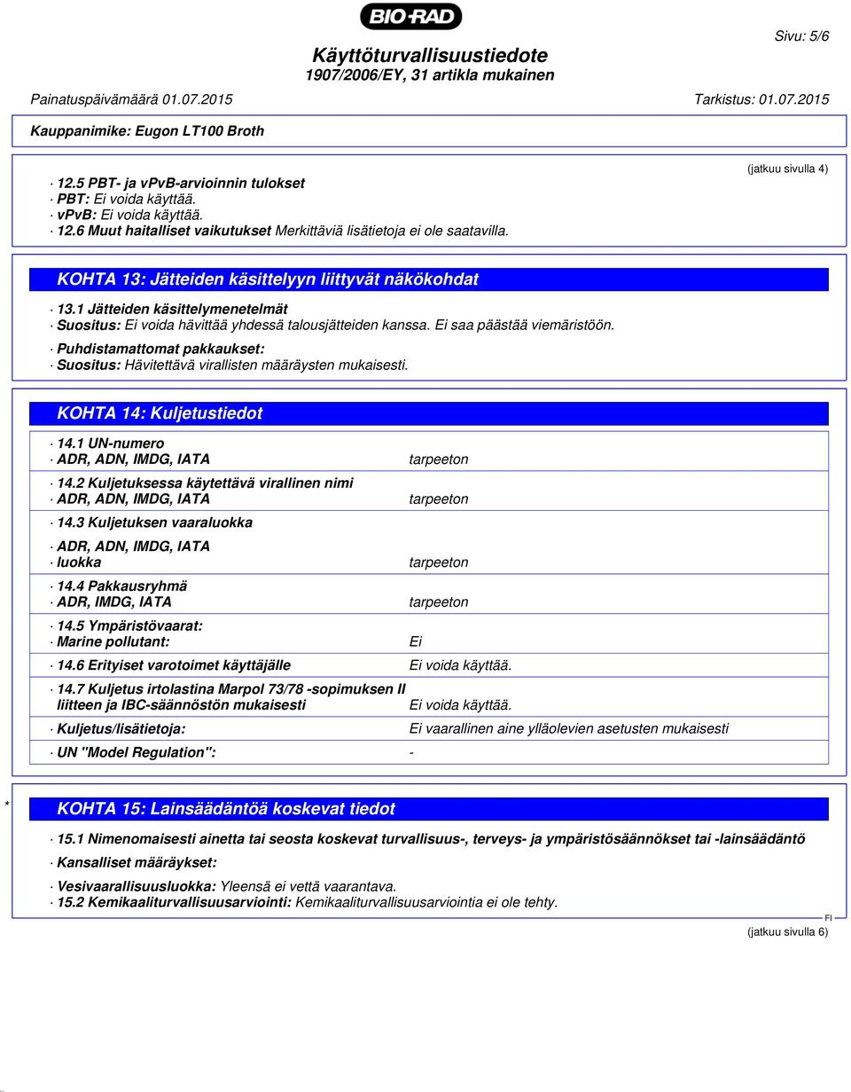 Puhdistamattomat pakkaukset: Suositus: Hävitettävä virallisten määräysten mukaisesti. KOHTA 14: Kuljetustiedot 14.1 UN-numero ADR, ADN, IMDG, IATA tarpeeton 14.