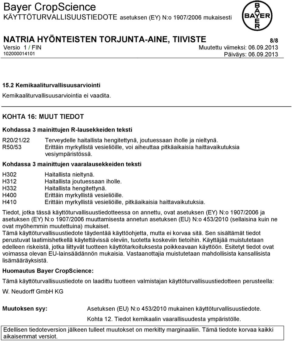 R50/53 Erittäin myrkyllistä vesieliöille, voi aiheuttaa pitkäaikaisia haittavaikutuksia vesiympäristössä. Kohdassa 3 mainittujen vaaralausekkeiden teksti H302 H312 H332 H400 H410 Haitallista nieltynä.