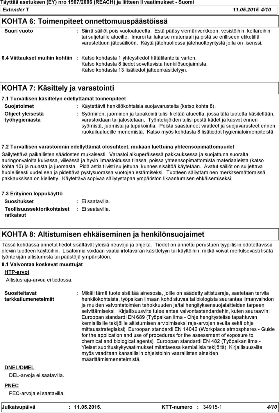 4 Viittaukset muihin kohtiin Katso kohdasta 1 yhteystiedot hätätilanteita varten. Katso kohdasta 8 tiedot soveltuvista henkilösuojaimista. Katso kohdasta 13 lisätiedot jätteenkäsittelyyn.