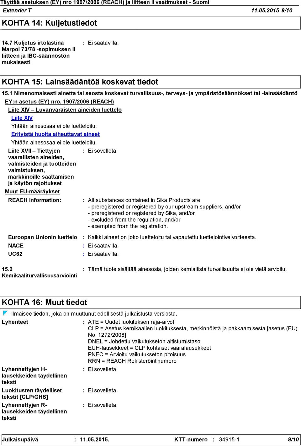 1907/2006 (REACH) Liite XIV Luvanvaraisten aineiden luettelo Liite XIV Yhtään ainesosaa ei ole luetteloitu. Erityistä huolta aiheuttavat aineet Yhtään ainesosaa ei ole luetteloitu.