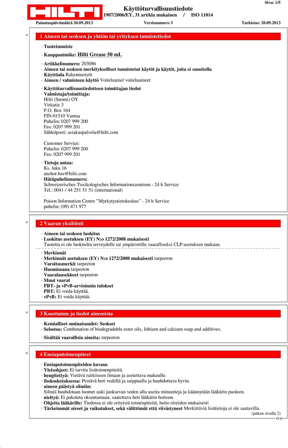 Virkatie 3 P.O. Box 164 FIN-01510 Vantaa Puhelin: 0207 999 200 Fax: 0207 999 201 Sähköposti: asiakaspalvelu@hilti.com Customer Service: Puhelin: 0207 999 200 Fax: 0207 999 201 Tietoja antaa: Ks.