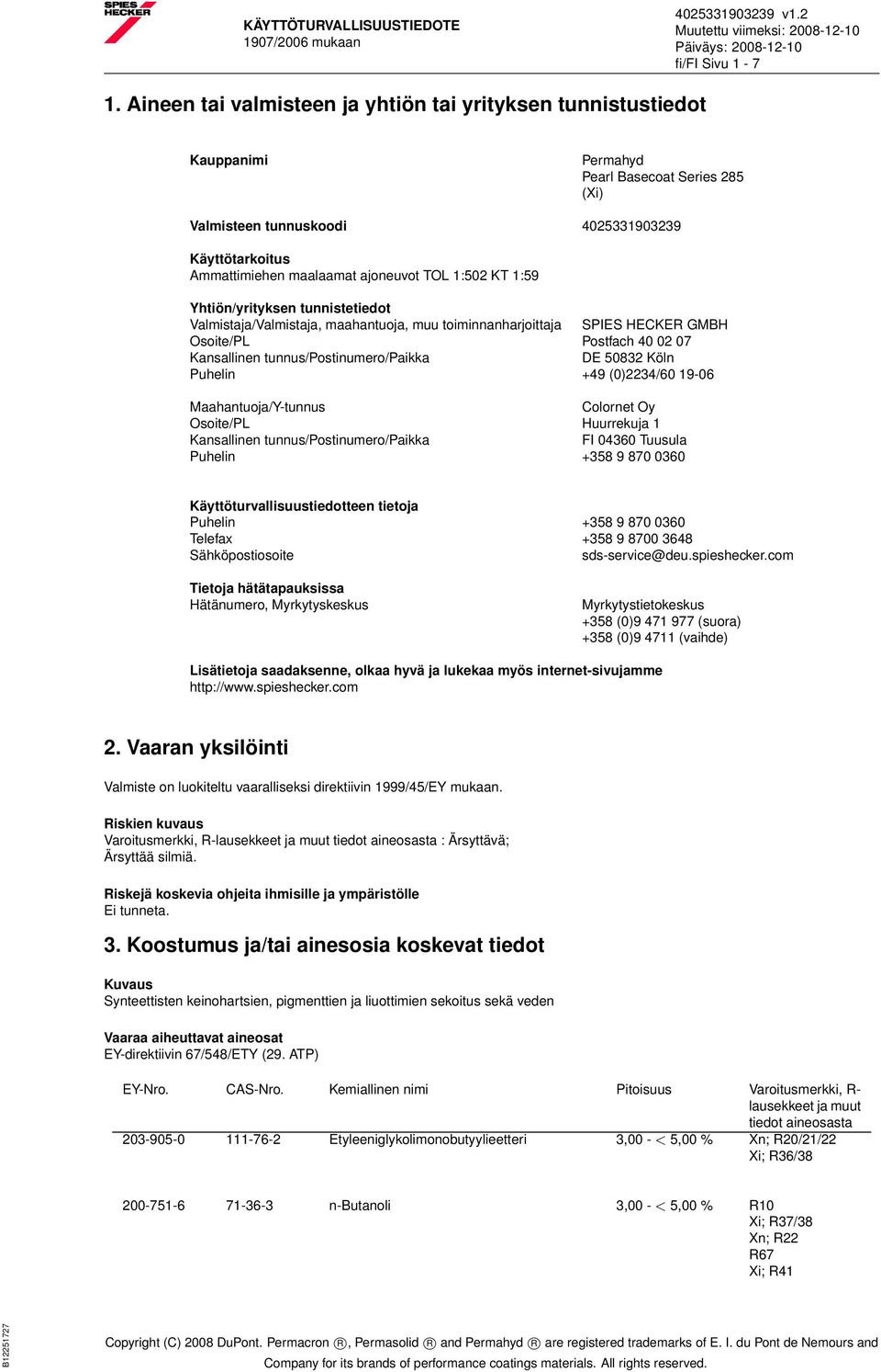 TOL 1:502 KT 1:59 Yhtiön/yrityksen tunnistetiedot Valmistaja/Valmistaja, maahantuoja, muu toiminnanharjoittaja SPIES HECKER GMBH Osoite/PL Postfach 40 02 07 Kansallinen tunnus/postinumero/paikka DE