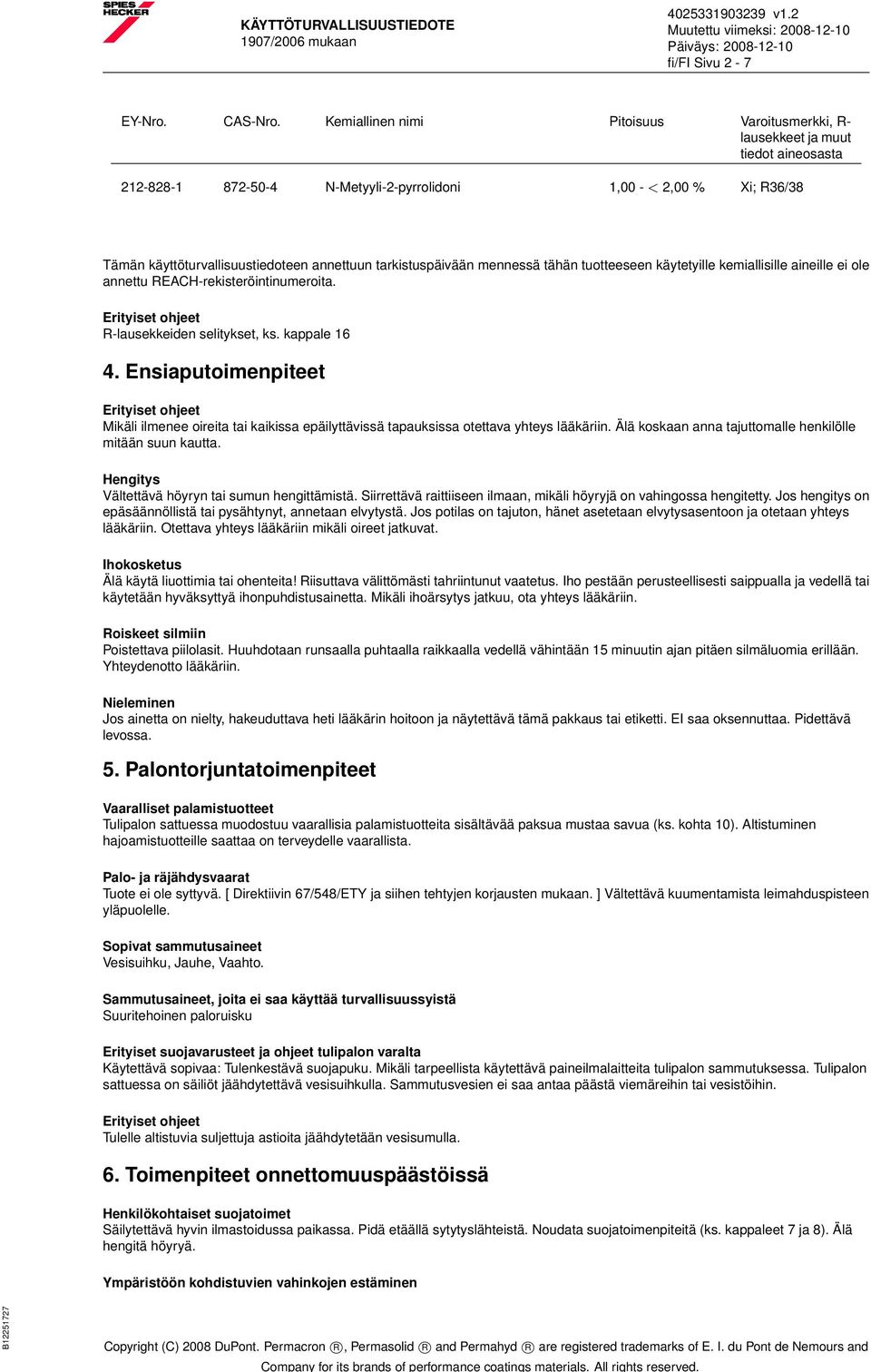tarkistuspäivään mennessä tähän tuotteeseen käytetyille kemiallisille aineille ei ole annettu REACH-rekisteröintinumeroita. Erityiset ohjeet R-lausekkeiden selitykset, ks. kappale 16 4.