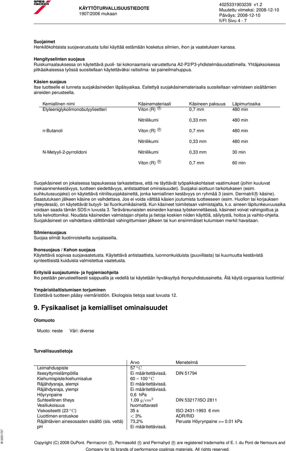 Yhtäjaksoisessa pitkäaikaisessa työssä suositellaan käytettäväksi raitisilma- tai paineilmahuppua. Käsien suojaus Itse tuotteelle ei tunneta suojakäsineiden läpäisyaikaa.