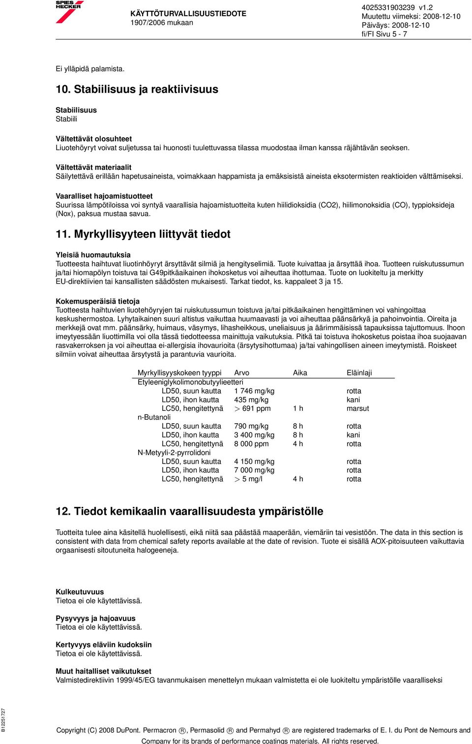 Vältettävät materiaalit Säilytettävä erillään hapetusaineista, voimakkaan happamista ja emäksisistä aineista eksotermisten reaktioiden välttämiseksi.