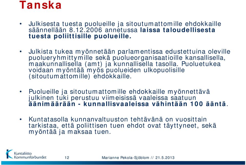 Puoluetukea voidaan myöntää myös puolueiden ulkopuolisille (sitoutumattomille) ehdokkaille.