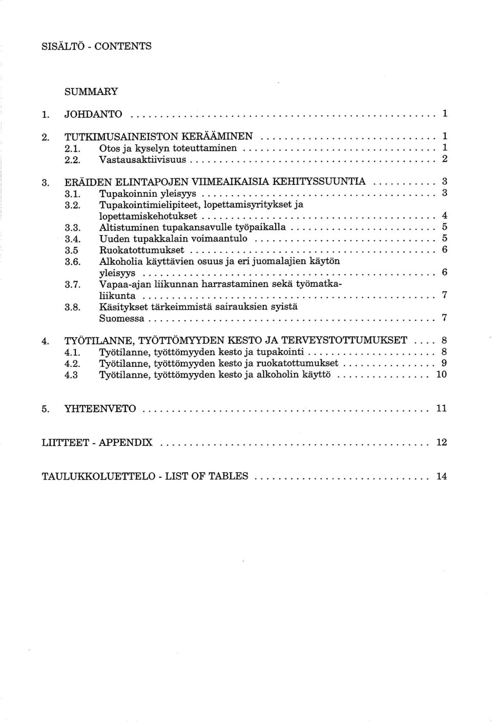 ........................ 5 3.4. Uuden tupakkalain voimaantulo 5 3.5 Ruokatottumukset.......................................... 6 3.6. Alkoholia käyttävien osuus ja eri juomalajien käytön yleisyys 6 3.