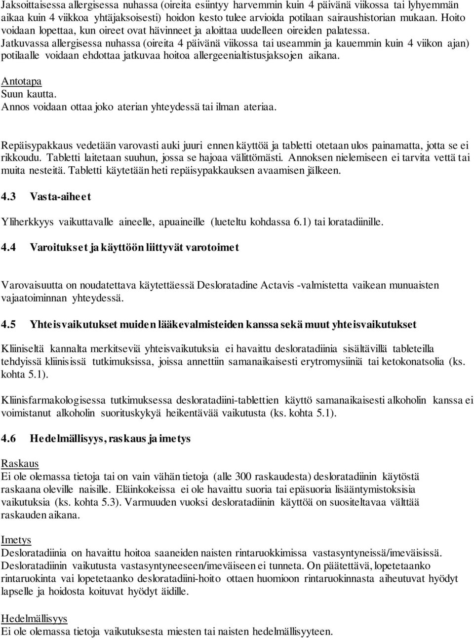 Jatkuvassa allergisessa nuhassa (oireita 4 päivänä viikossa tai useammin ja kauemmin kuin 4 viikon ajan) potilaalle voidaan ehdottaa jatkuvaa hoitoa allergeenialtistusjaksojen aikana.