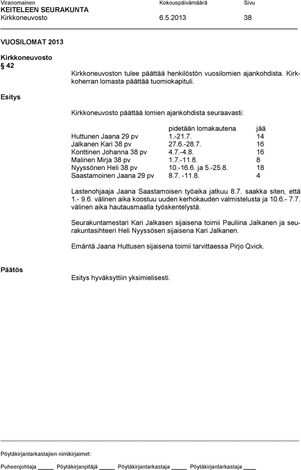 8. 8 Nyyssönen Heli 38 pv 10.-16.6. ja 5.-25.8. 18 Saastamoinen Jaana 29 pv 8.7. -11.8. 4 Lastenohjaaja Jaana Saastamoisen työaika jatkuu 8.7. saakka siten, että 1.- 9.6. välinen aika koostuu uuden kerhokauden valmistelusta ja 10.