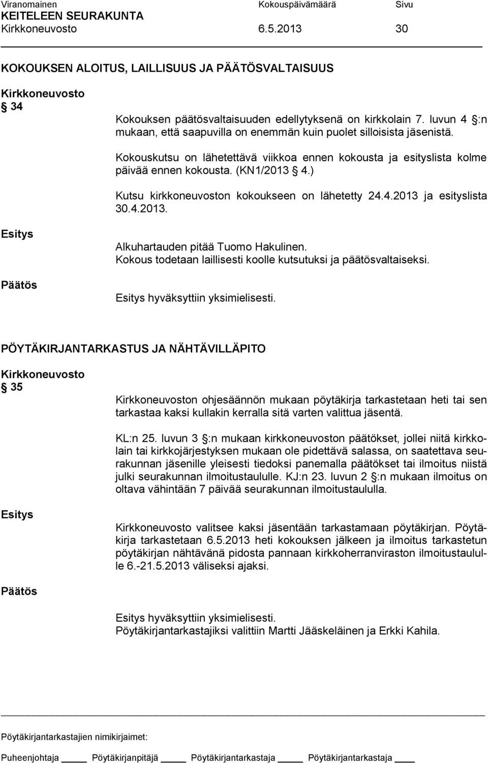 ) Kutsu kirkkoneuvoston kokoukseen on lähetetty 24.4.2013 ja esityslista 30.4.2013. Alkuhartauden pitää Tuomo Hakulinen. Kokous todetaan laillisesti koolle kutsutuksi ja päätösvaltaiseksi.