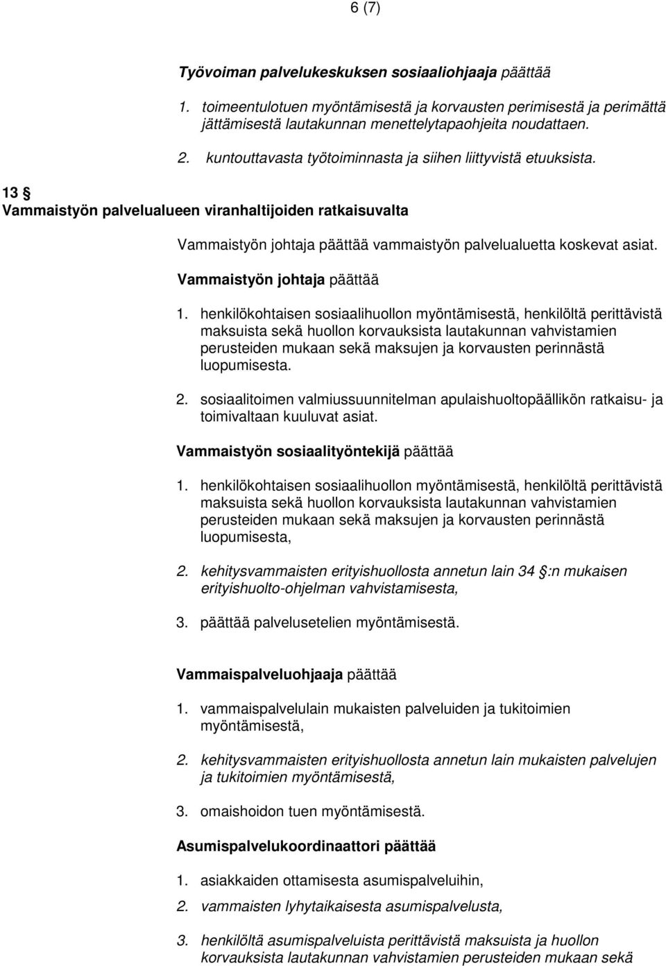 Vammaistyön johtaja päättää luopumisesta. 2. sosiaalitoimen valmiussuunnitelman apulaishuoltopäällikön ratkaisu- ja toimivaltaan kuuluvat asiat. Vammaistyön sosiaalityöntekijä päättää luopumisesta, 2.