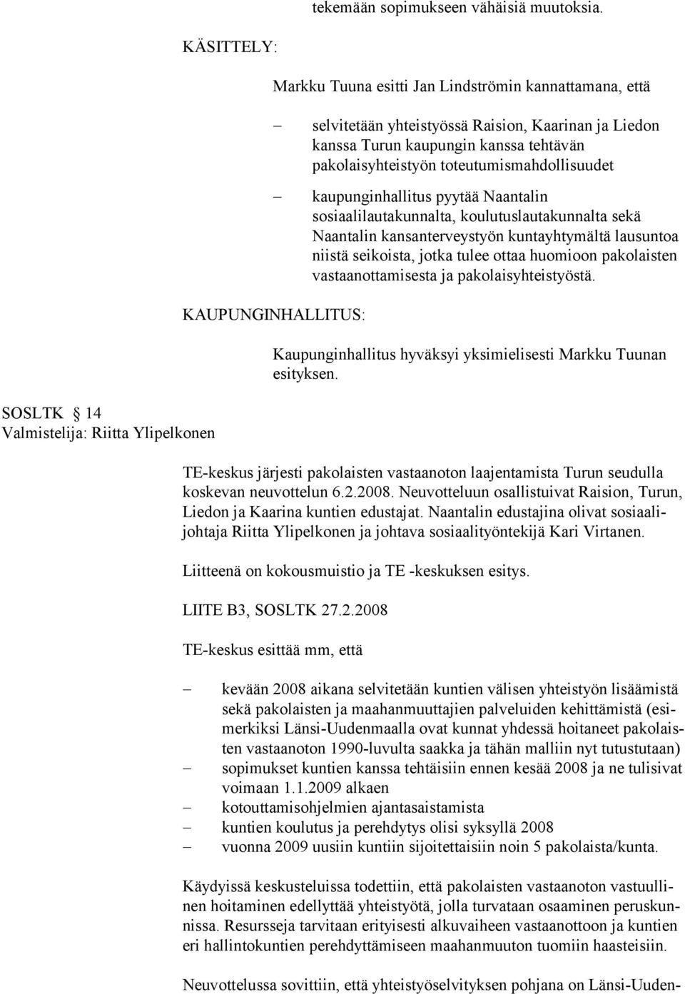 toteutumismahdollisuudet kaupunginhallitus pyytää Naantalin sosiaalilautakunnalta, koulutuslautakunnalta sekä Naantalin kansanterveystyön kuntayhtymältä lausuntoa niistä seikoista, jotka tulee ottaa
