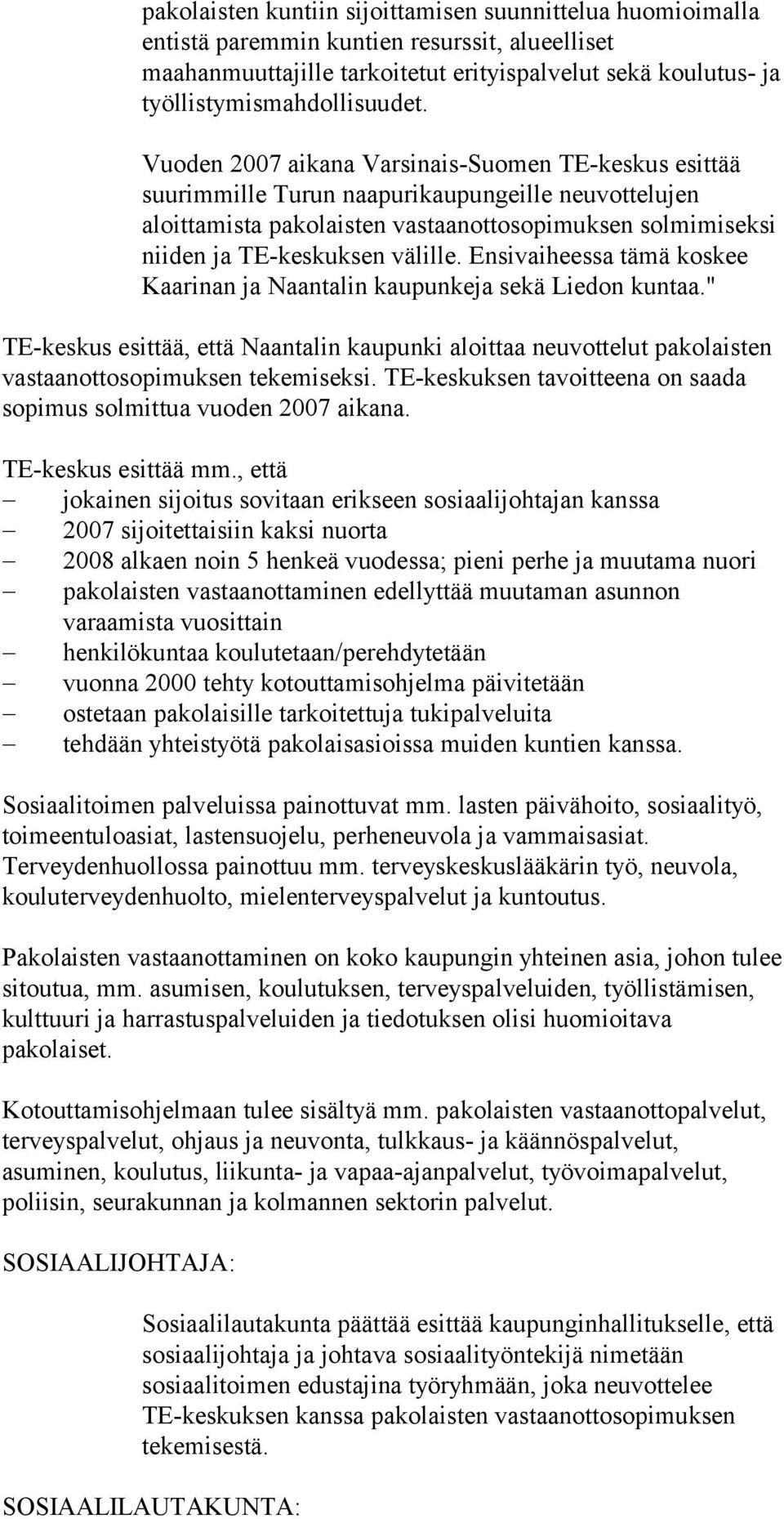 Ensivaiheessa tämä koskee Kaarinan ja Naantalin kaupunkeja sekä Liedon kuntaa." TE-keskus esittää, että Naantalin kaupunki aloittaa neuvottelut pakolaisten vastaanottosopimuksen tekemiseksi.