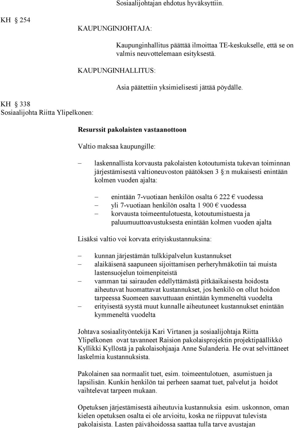 Resurssit pakolaisten vastaanottoon Valtio maksaa kaupungille: laskennallista korvausta pakolaisten kotoutumista tukevan toiminnan järjestämisestä valtioneuvoston päätöksen 3 :n mukaisesti enintään