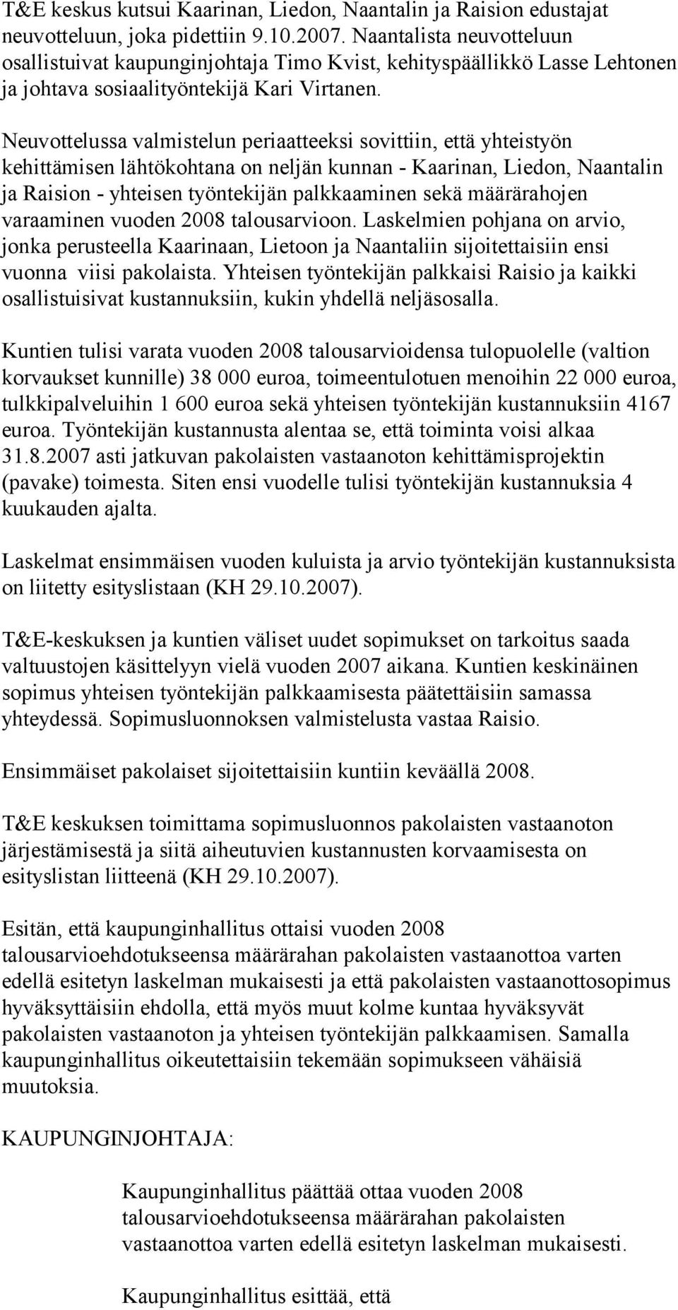 Neuvottelussa valmistelun periaatteeksi sovittiin, että yhteistyön kehittämisen lähtökohtana on neljän kunnan - Kaarinan, Liedon, Naantalin ja Raision - yhteisen työntekijän palkkaaminen sekä
