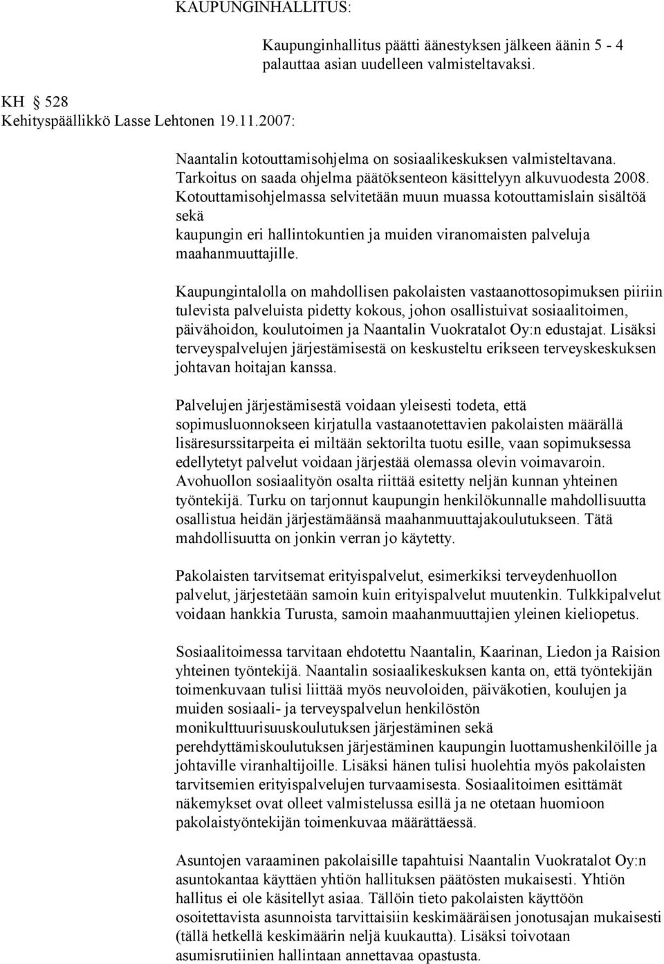 Kotouttamisohjelmassa selvitetään muun muassa kotouttamislain sisältöä sekä kaupungin eri hallintokuntien ja muiden viranomaisten palveluja maahanmuuttajille.