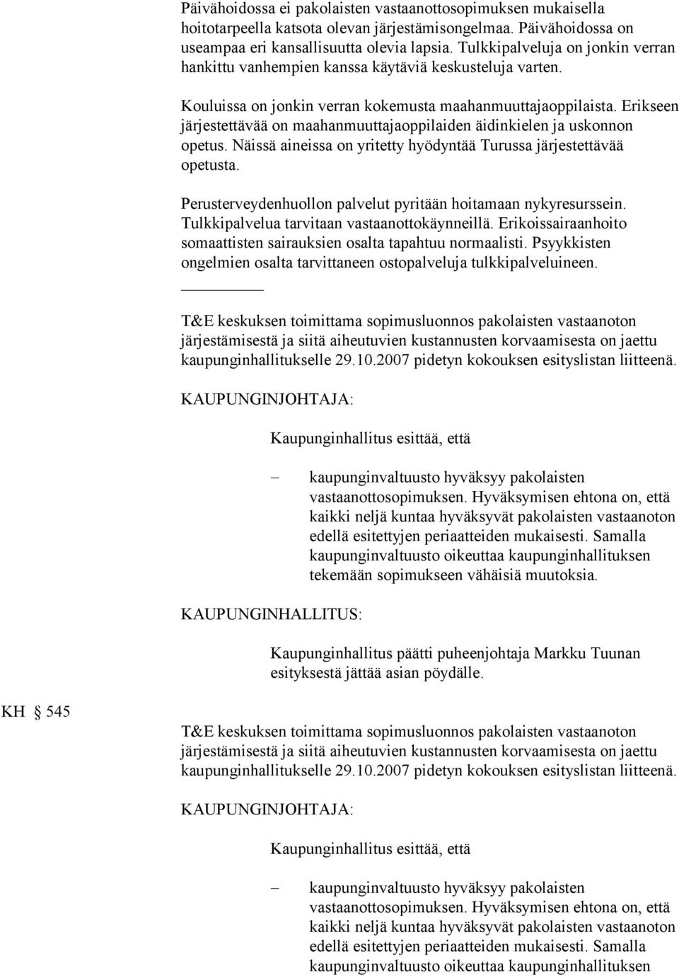 Erikseen järjestettävää on maahanmuuttajaoppilaiden äidinkielen ja uskonnon opetus. Näissä aineissa on yritetty hyödyntää Turussa järjestettävää opetusta.