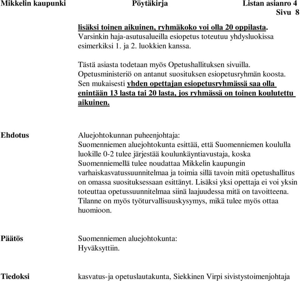 Sen mukaisesti yhden opettajan esiopetusryhmässä saa olla enintään 13 lasta tai 20 lasta, jos ryhmässä on toinen koulutettu aikuinen.