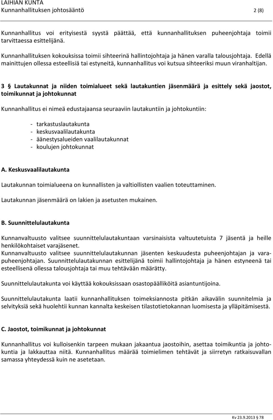 Edellä mainittujen ollessa esteellisiä tai estyneitä, kunnanhallitus voi kutsua sihteeriksi muun viranhaltijan.