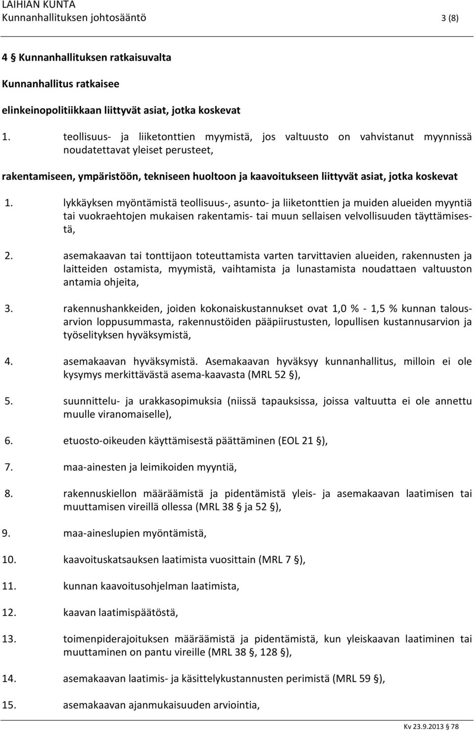 koskevat 1. lykkäyksen myöntämistä teollisuus-, asunto- ja liiketonttien ja muiden alueiden myyntiä tai vuokraehtojen mukaisen rakentamis- tai muun sellaisen velvollisuuden täyttämisestä, 2.