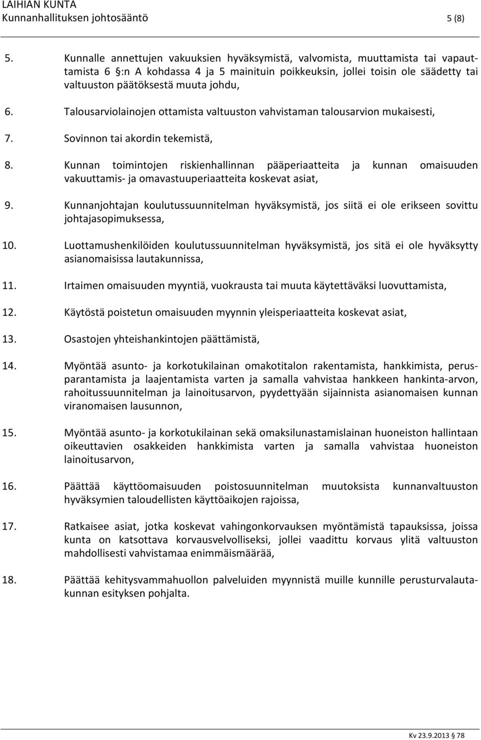 6. Talousarviolainojen ottamista valtuuston vahvistaman talousarvion mukaisesti, 7. Sovinnon tai akordin tekemistä, 8.