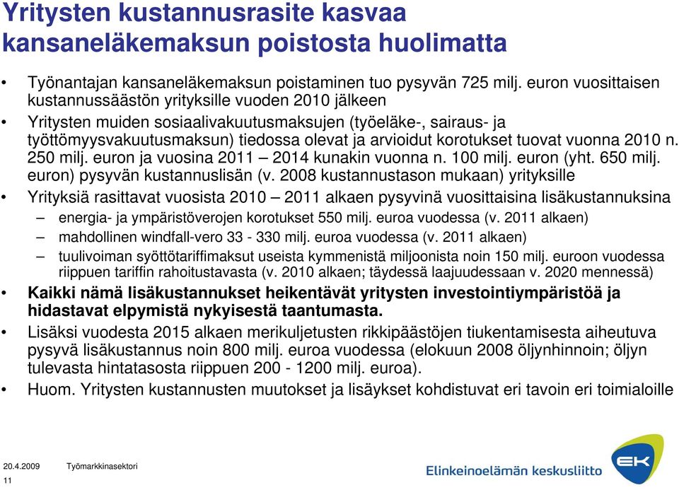 tuovat vuonna 2010 n. 250 milj. euron ja vuosina 2011 2014 kunakin vuonna n. 100 milj. euron (yht. 650 milj. euron) pysyvän kustannuslisän (v.