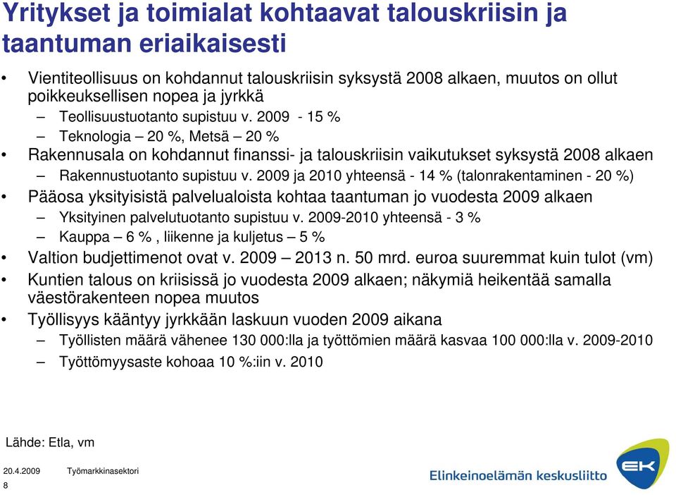 2009 ja 2010 yhteensä - 14 % (talonrakentaminen - 20 %) Pääosa yksityisistä palvelualoista kohtaa taantuman jo vuodesta 2009 alkaen Yksityinen palvelutuotanto supistuu v.