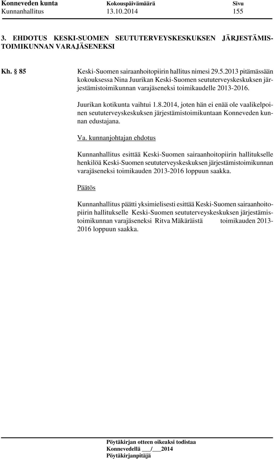 Kunnanhallitus esittää Keski-Suomen sairaanhoitopiirin hallitukselle henkilöä Keski-Suomen seututerveyskeskuksen järjestämistoimikunnan varajäseneksi toimikauden 2013-2016 loppuun saakka.